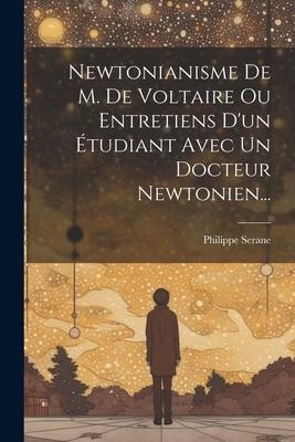 Newtonianisme De M. De Voltaire Ou Entretiens D'un Étudiant Avec Un Docteur Newtonien... - Philippe Serane