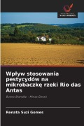 Cover-Bild zum Titel 'Wp¿yw stosowania pestycydów na mikrobaczk¿ rzeki Rio das Antas' von 'Renata Suzi Gomes'