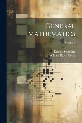 General Mathematics; Volume 1 - Raleigh Schorling, William David Reeve