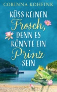Cover-Bild zum Titel 'Küss keinen Frosch, denn es könnte ein Prinz sein' von 'Corinna Kohfink'