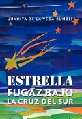 Cover-Bild zum Titel 'Estrella Fugaz Bajo La Cruz del Sur' von 'Juanita De La Vega-Bunzli'