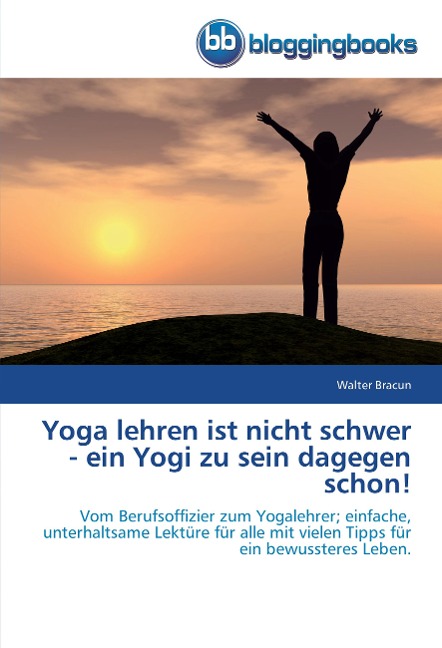 Yoga lehren ist nicht schwer - ein Yogi zu sein dagegen schon! - Walter Bracun
