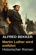 Cover-Bild zum Titel 'Martin Luther wird entführt' von 'Alfred Bekker'