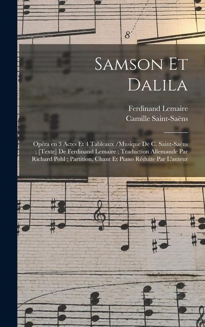 Samson et Dalila: Opéra en 3 actes et 4 tableaux /musique de C. Saint-Saëns; [texte] de Ferdinand Lemaire; traduction allemande par Rich - Camille Saint-Saëns, Lemaire Ferdinand