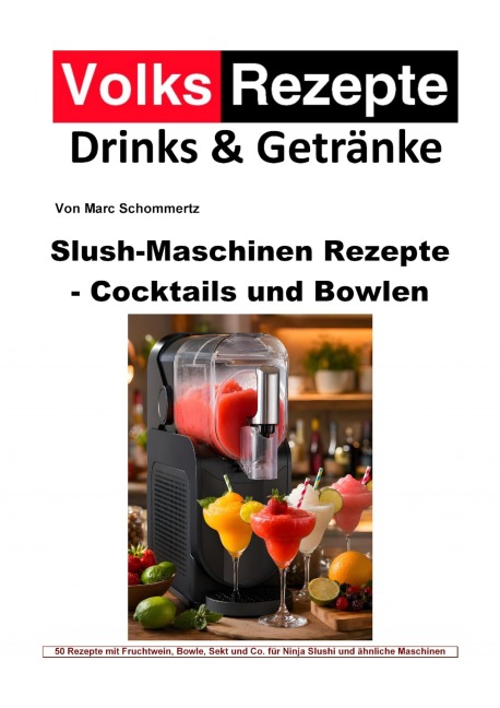 Volksrezepte Drinks & Getränke - Slush-Maschinen Rezepte - Cocktails und Bowlen - Marc Schommertz