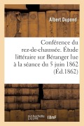 Cover-Bild zum Titel 'Conférence Du Rez-De-Chaussée. Étude Littéraire Sur Béranger, Lue À La Séance Du 5 Juin 1862' von 'Albert Dupond'