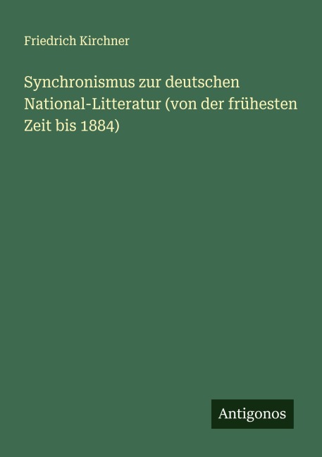 Synchronismus zur deutschen National-Litteratur (von der frühesten Zeit bis 1884) - Friedrich Kirchner