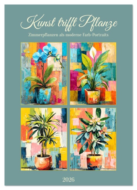 Kunst trifft Pflanze. Zimmerpflanzen als moderne Farb-Portraits (Wandkalender 2026 DIN A2 hoch), CALVENDO Monatskalender - Rose Hurley