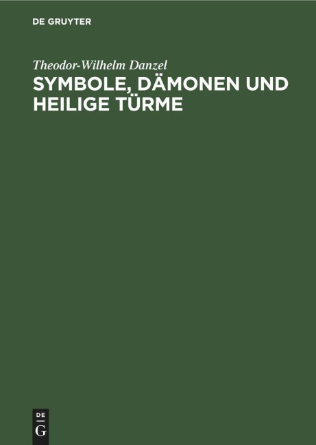 Symbole, Dämonen und heilige Türme - Theodor-Wilhelm Danzel