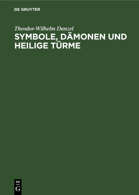 Symbole, Dämonen und heilige Türme - Theodor-Wilhelm Danzel