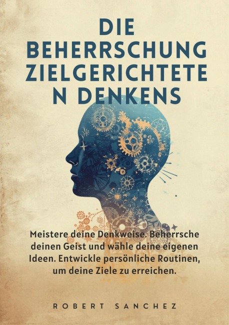 Die Beherrschung zielgerichteten Denkens: Meistere deine Denkweise. Beherrsche deinen Geist und wähle deine eigenen Ideen. - Robert Sanchez