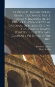 Cover-Bild zum Titel 'Le Prose Di Messer Pietro Bembo, Cardinale, Nelle Quali Si Ragiona Della Volgar Lingua Scritte Al Cardinal De'medici, Che Poi Fu Creato a Sommo Pontef' von 'Pietro Bembo, Benedetto Varchi'