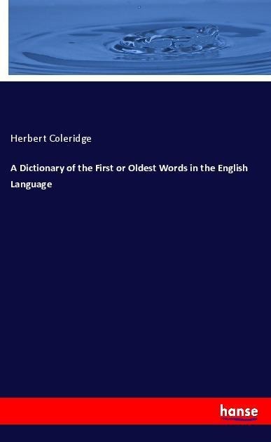 A Dictionary of the First or Oldest Words in the English Language - Herbert Coleridge