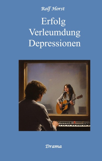 Erfolg - Verleumdung - Depressionen: Erste Liebe, Schülerband, Schallplatten, Feten, erstes Auto, Freundschaft, Erfolg, Auftritte, Verrat, Tonstudio, Plattenfirma, Tantiemen, Fans, Jugendzeitschrift - Rolf Horst