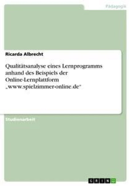 Qualitätsanalyse eines Lernprogramms anhand des Beispiels der Online-Lernplattform "www.spielzimmer-online.de" - Ricarda Albrecht