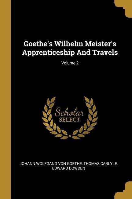 Goethe's Wilhelm Meister's Apprenticeship And Travels; Volume 2 - Thomas Carlyle, Edward Dowden