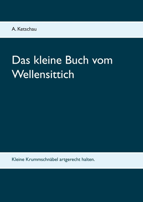 Das kleine Buch vom Wellensittich - A. Ketschau