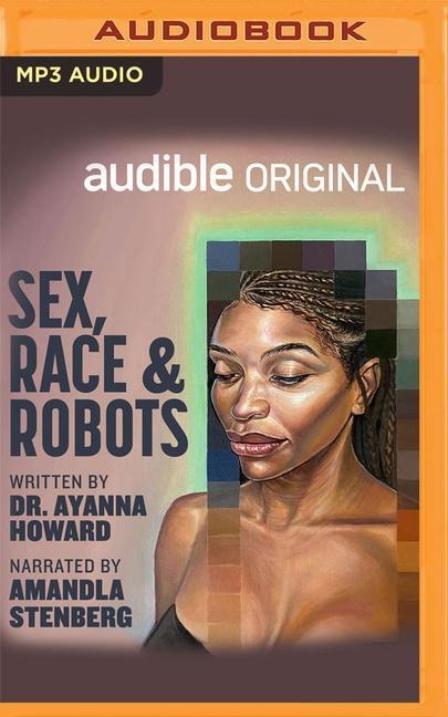 Sex, Race, and Robots: How to Be Human in the Age of AI - Ayanna Howard