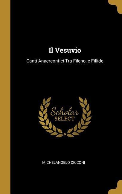 Il Vesuvio: Canti Anacreontici Tra Fileno, e Fillide - Michelangelo Cicconi
