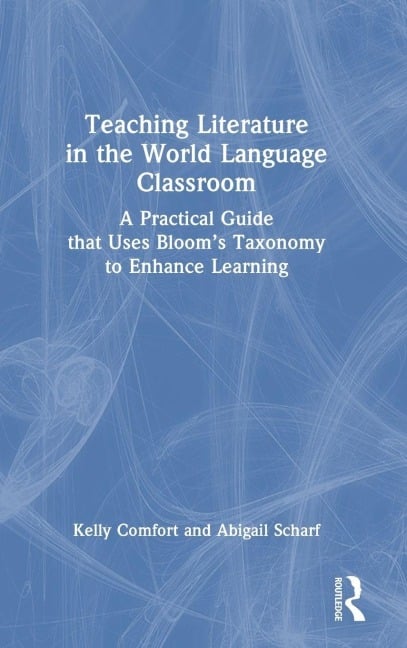Teaching Literature in the World Language Classroom - Kelly Comfort, Abigail Scharf