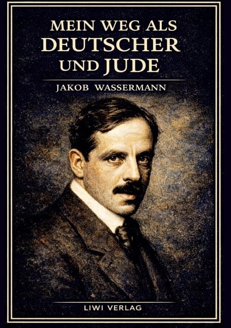 Jakob Wassermann: Mein Weg als Deutscher und Jude. Vollständige Neuausgabe - Jakob Wassermann