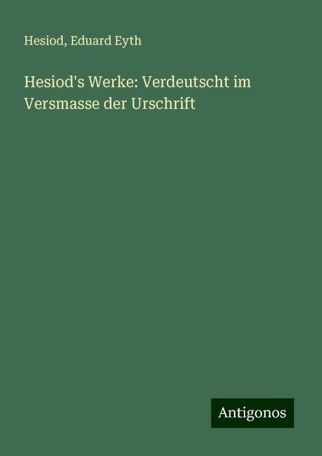 Hesiod's Werke: Verdeutscht im Versmasse der Urschrift - Hesiod, Eduard Eyth