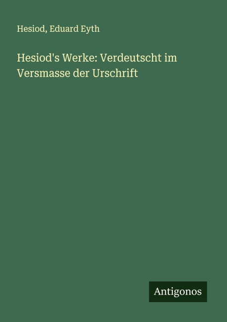 Hesiod's Werke: Verdeutscht im Versmasse der Urschrift - Hesiod, Eduard Eyth