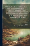 Recueil De Lettres De M. Winckelmann Sur Les Découvertes Faites À Herculanum, À Pompeii, À Stabia, À Pestum, À Caserte Et À Rome...... - Johann Joachim Winckelmann, Jansen