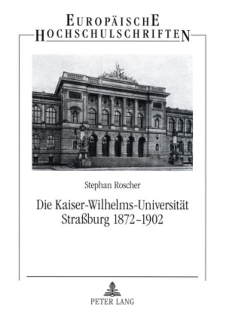 Die Kaiser-Wilhelms-Universität Straßburg 1872-1902 - Stephan Roscher