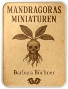 Cover-Bild zum Titel 'Mandragoras Miniaturen' von 'Barbara Büchner'