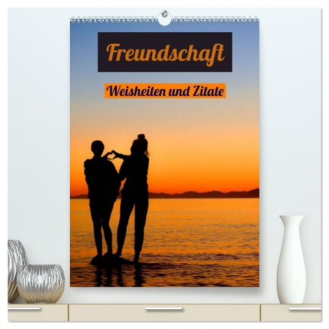 Freundschaft Weisheiten und Zitate (hochwertiger Premium Wandkalender 2024 DIN A2 hoch), Kunstdruck in Hochglanz - Susan Michel