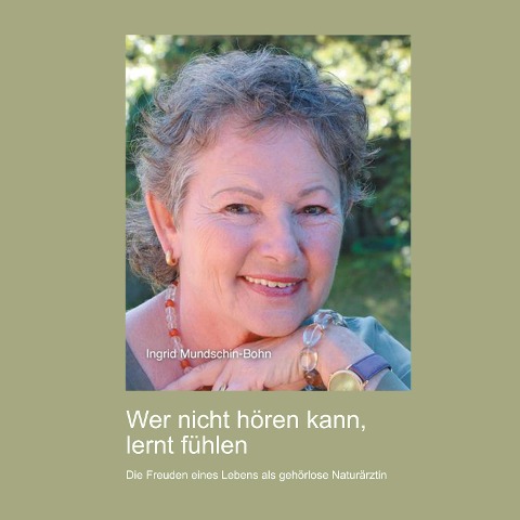 Wer nicht hören kann, lernt fühlen - Ingrid Mundschin-Bohn