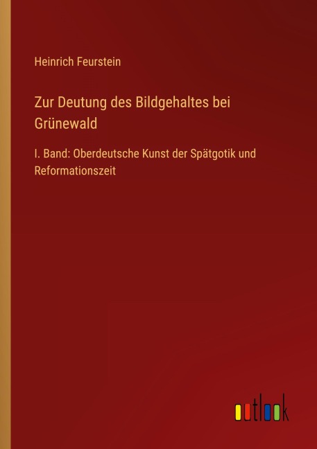 Zur Deutung des Bildgehaltes bei Grünewald - Heinrich Feurstein