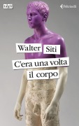 C'era una volta il corpo - Walter Siti