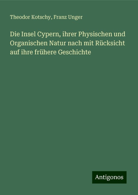 Die Insel Cypern, ihrer Physischen und Organischen Natur nach mit Rücksicht auf ihre frühere Geschichte - Theodor Kotschy, Franz Unger