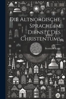 Die Altnordische Sprache im Dienste des Christentums - Bernhard Kahle