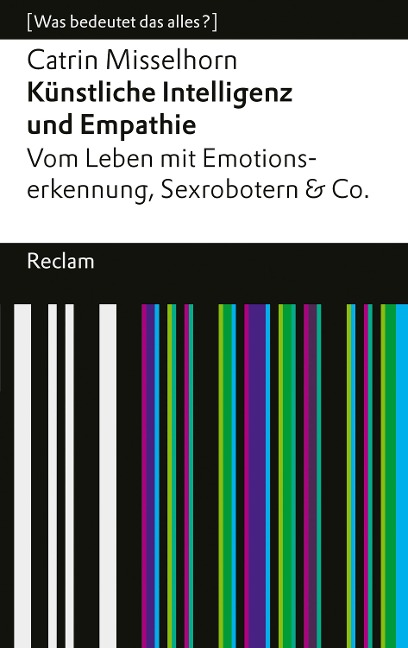 Künstliche Intelligenz und Empathie. Vom Leben mit Emotionserkennung, Sexrobotern & Co. - Catrin Misselhorn