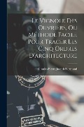 Cover-Bild zum Titel 'Le Vignole Des Ouvriers, Ou Méthode Facile Pour Tracer Les Cinq Ordres D'architecture' von 'Charles Pierre Joseph Normand'