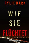 Cover-Bild zum Titel 'Wie sie flüchtet (Ein Mia-North-FBI-Thriller - Buch Eins)' von 'Rylie Dark'
