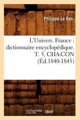 L'Univers. France: Dictionnaire Encyclopédique. T. 5, Cha-Con (Éd.1840-1845) - Philippe Le Bas