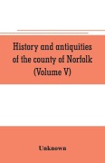 Cover-Bild zum Titel 'History and antiquities of the county of Norfolk (Volume V)' von 'Unknown'