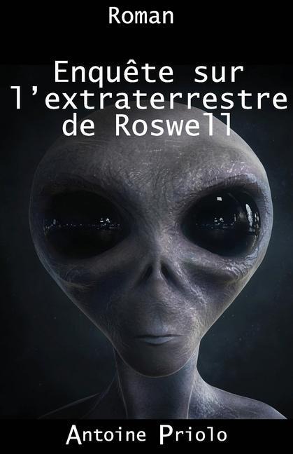 Enquête sur l'extraterrestre de Roswell - Antoine Priolo