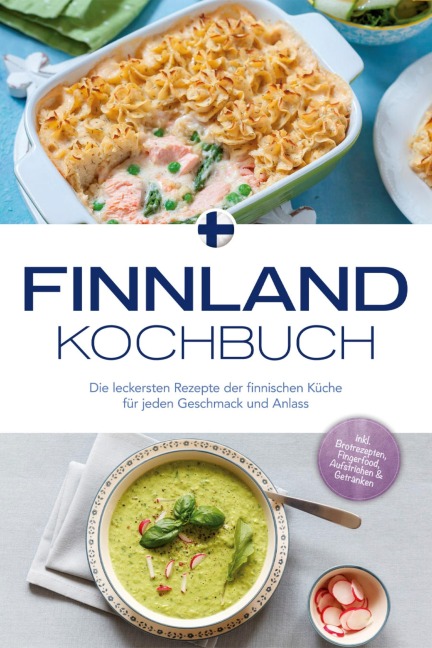 Finnland Kochbuch: Die leckersten Rezepte der finnischen Küche für jeden Geschmack und Anlass - inkl. Brotrezepten, Fingerfood, Aufstrichen & Getränken - Lara Albäck