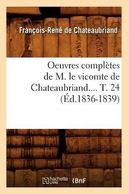 Oeuvres Complètes de M. Le Vicomte de Chateaubriand. Tome 24 (Éd.1836-1839) - François-René De Chateaubriand