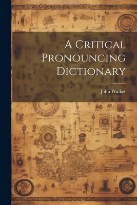 A Critical Pronouncing Dictionary - John Walker