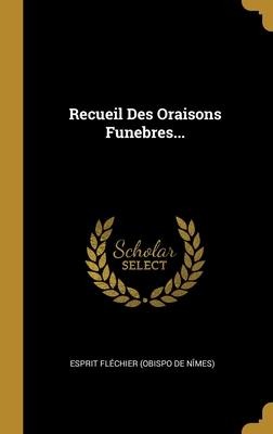 Recueil Des Oraisons Funebres... - 