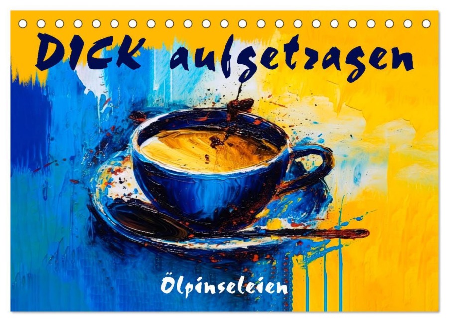 DICK aufgetragen - Ölpinseleien (Tischkalender 2025 DIN A5 quer), CALVENDO Monatskalender - Erich Krätschmer