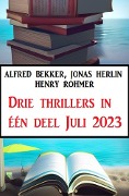 Drie thrillers in één deel Juli 2023 - Alfred Bekker, Jonas Herlin, Henry Rohmer