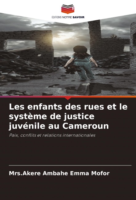 Les enfants des rues et le système de justice juvénile au Cameroun - Akere Ambahe Emma Mofor