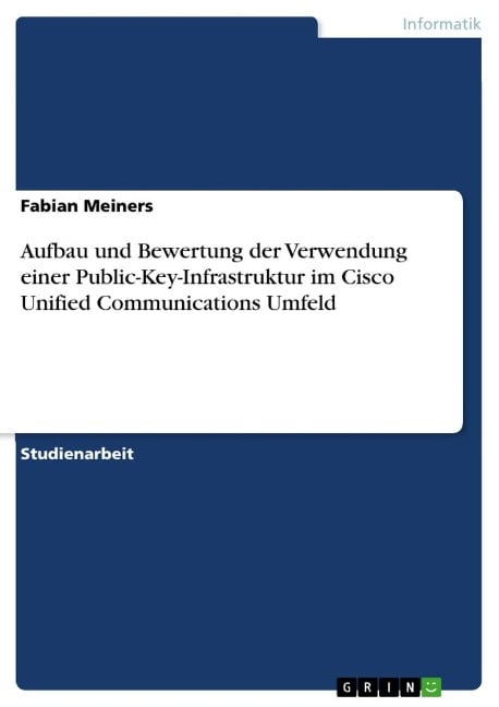 Aufbau und Bewertung der Verwendung einer Public-Key-Infrastruktur im Cisco Unified Communications Umfeld - Fabian Meiners